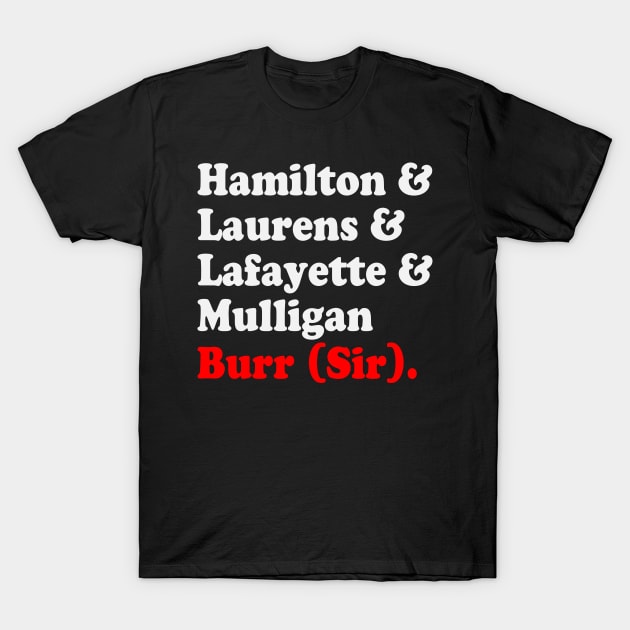 Hamilton & Laurens & Lafayette & Mulligan Burr (Sir).. T-Shirt T-Shirt by ahmed4411